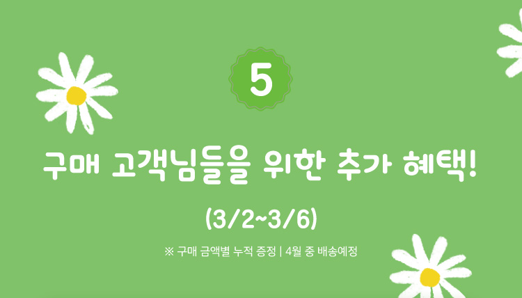 5. 구매 고객님들을 위한 추가 혜택! 3/2~3/6